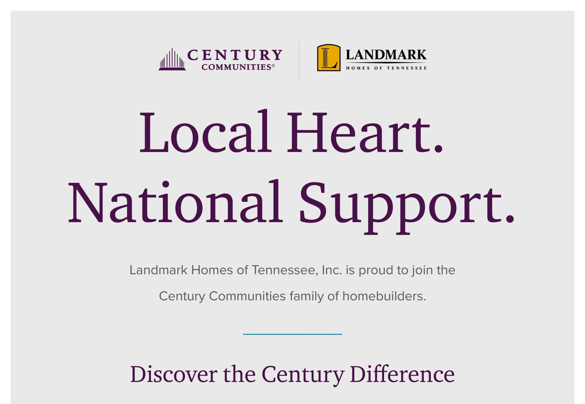 Local Heart. National Support. Landmark Homes of Tennessee, Inc. is proud to join the Century Communities family of homebuilders.